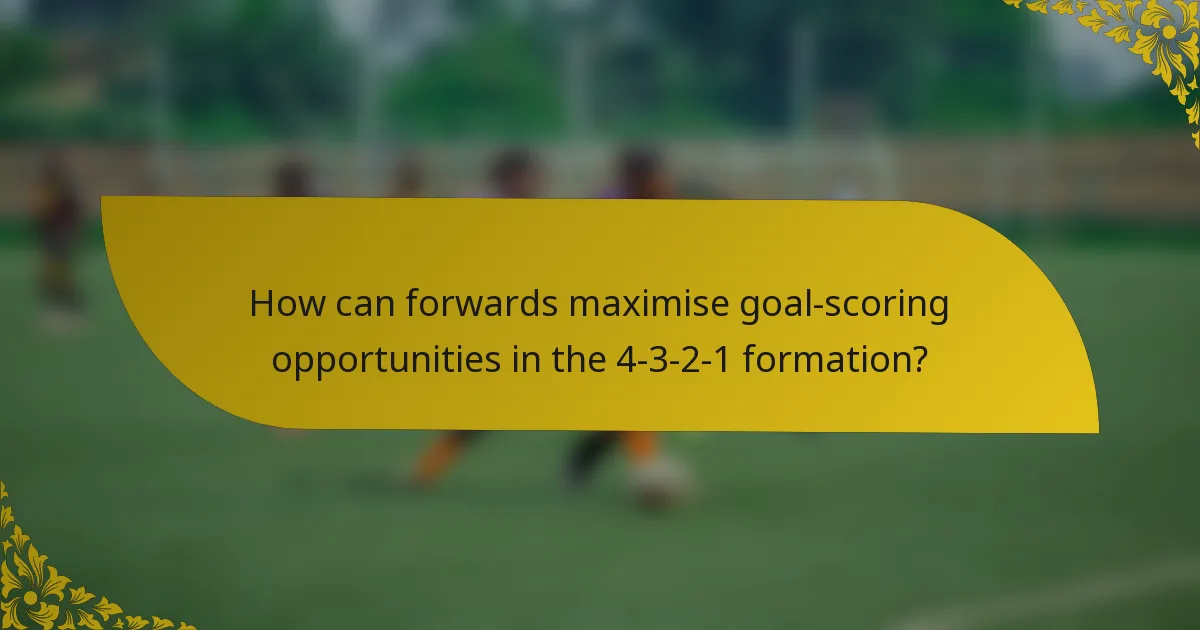 How can forwards maximise goal-scoring opportunities in the 4-3-2-1 formation?